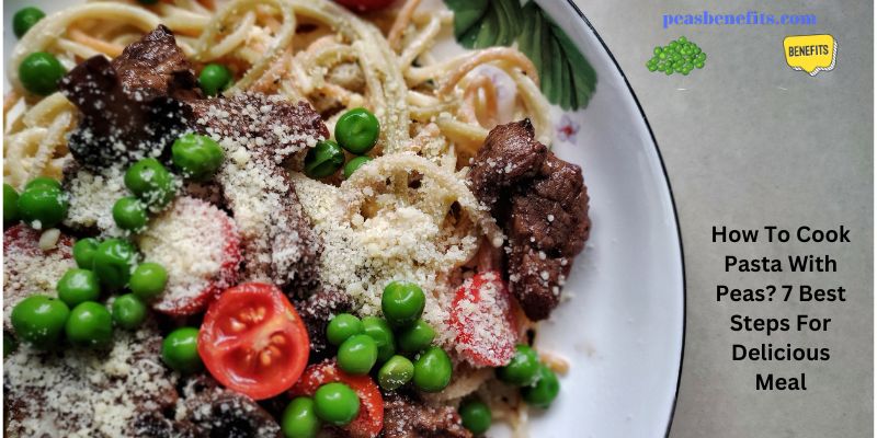How To Cook Pasta With Peas? 7 Best Steps For Delicious Meal