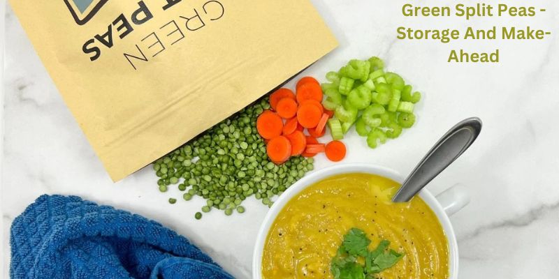 Green Split Peas - Storage And Make-Ahead