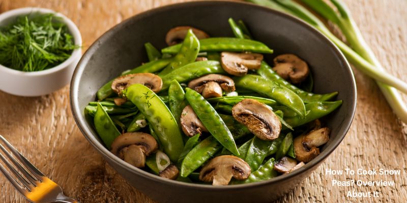 How To Cook Snow Peas? Overview About It