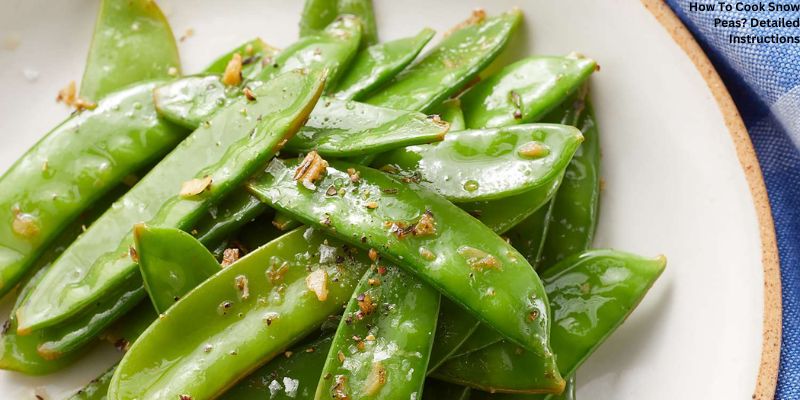 How To Cook Snow Peas? Detailed Instructions